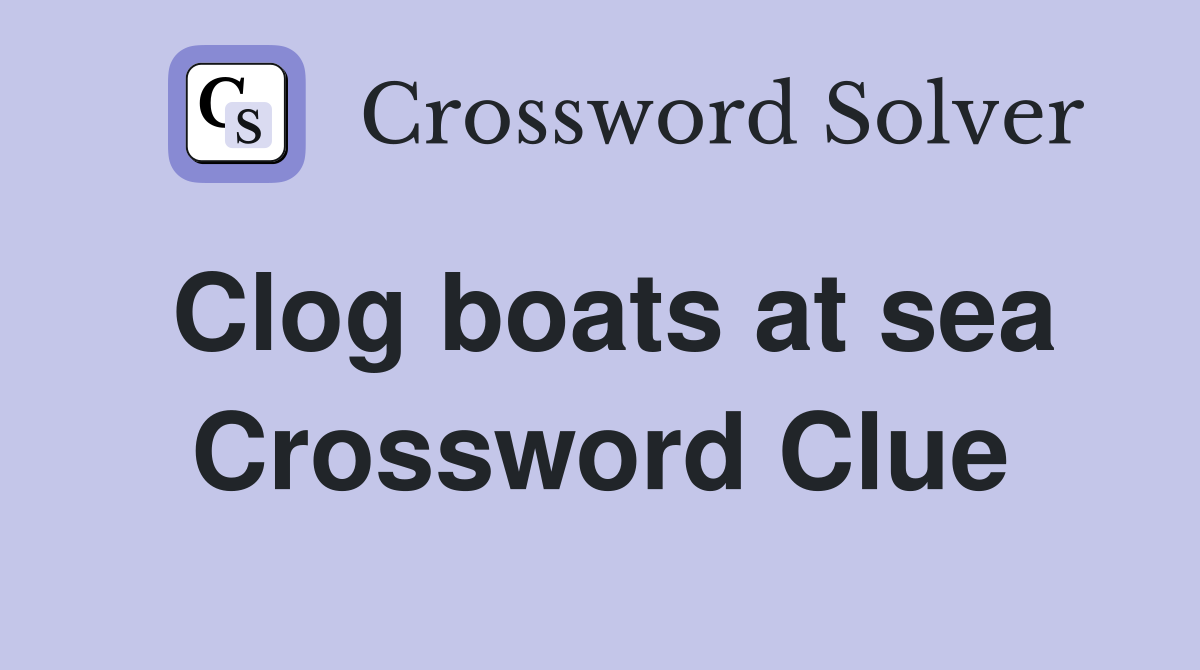 Clog boats at sea Crossword Clue Answers Crossword Solver